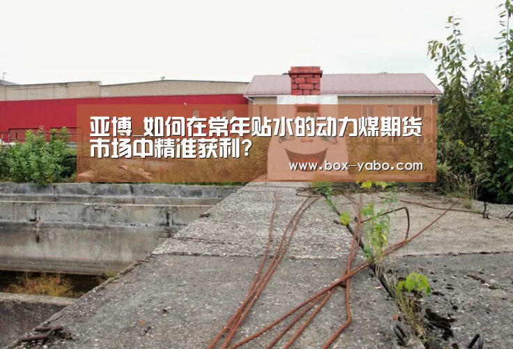亚博_如何在常年贴水的动力煤期货市场中精准获利?(图3) 亚博app