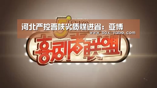 河北严控晋陕劣质煤进省:亚博(图1) 亚博体育官网